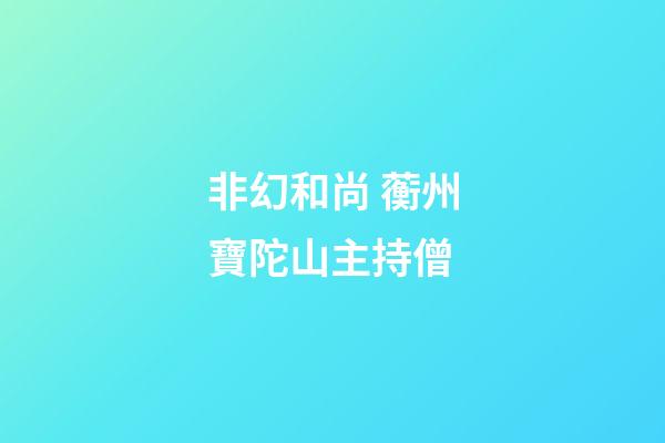 非幻和尚 蘅州寶陀山主持僧